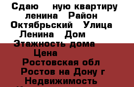 Сдаю 1- ную квартиру ленина › Район ­ Октябрьский › Улица ­ Ленина › Дом ­ 25 › Этажность дома ­ 5 › Цена ­ 11 000 - Ростовская обл., Ростов-на-Дону г. Недвижимость » Квартиры аренда   